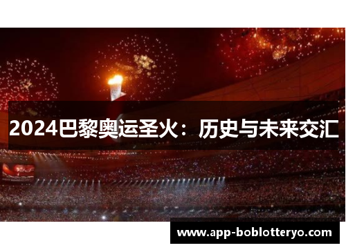 2024巴黎奥运圣火：历史与未来交汇