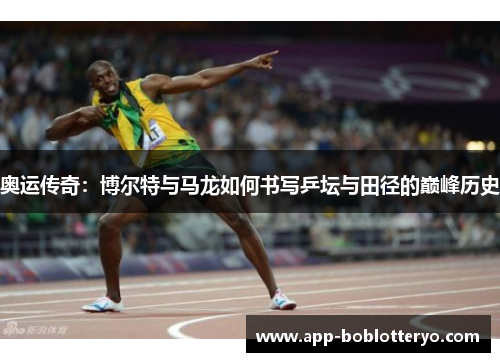 奥运传奇：博尔特与马龙如何书写乒坛与田径的巅峰历史