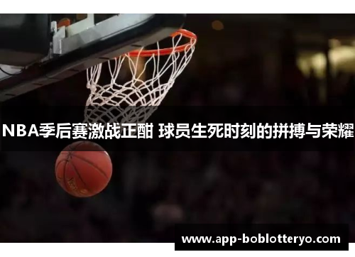 NBA季后赛激战正酣 球员生死时刻的拼搏与荣耀