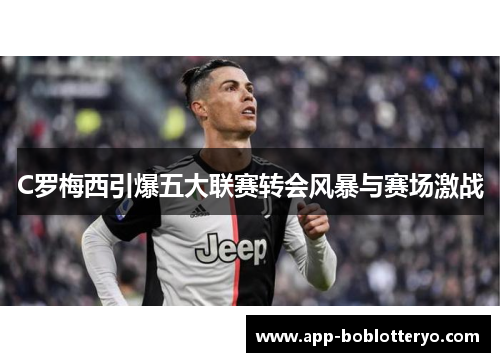 C罗梅西引爆五大联赛转会风暴与赛场激战