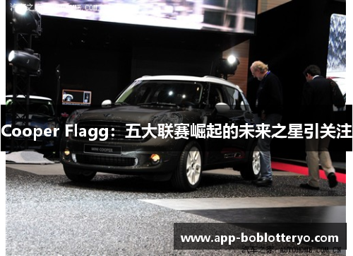 Cooper Flagg：五大联赛崛起的未来之星引关注