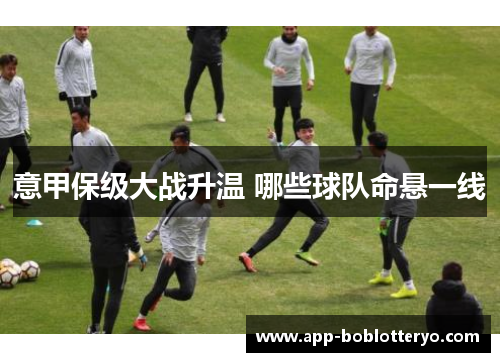 意甲保级大战升温 哪些球队命悬一线